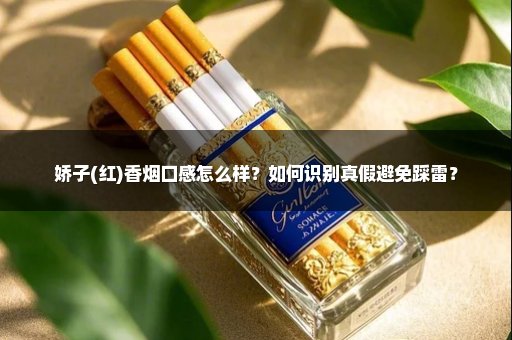 娇子(红)香烟口感怎么样？如何识别真假避免踩雷？